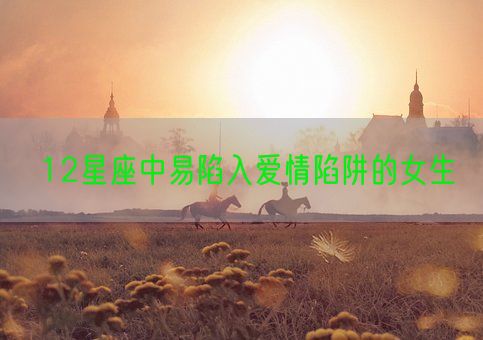 12星座中易陷入爱情陷阱的女生(图1)