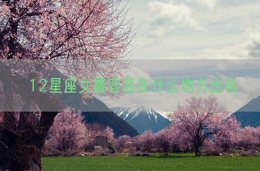 12星座女最容易在什么地方出轨(图1)