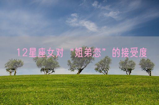 12星座女对“姐弟恋”的接受度(图1)