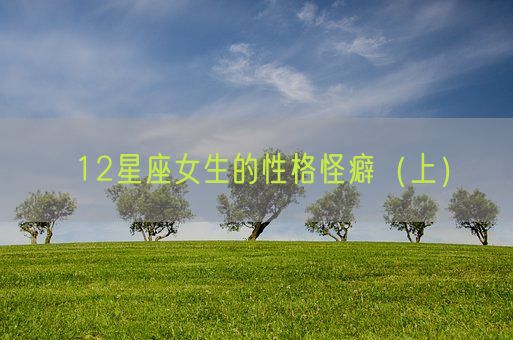 12星座女生的性格怪癖（上）(图1)