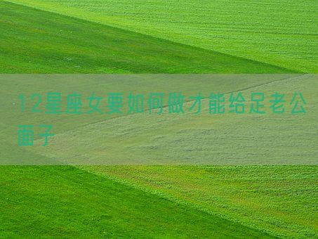 12星座女要如何做才能给足老公面子(图1)