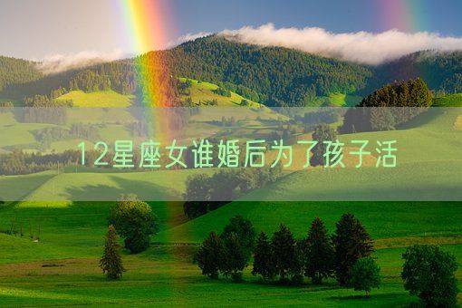 12星座女谁婚后为了孩子活(图1) 12星座女谁婚后为了孩子活(图1)