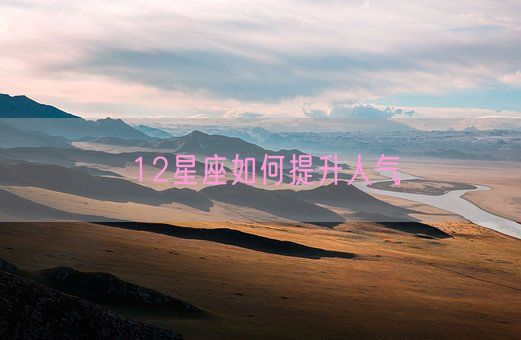 12星座如何提升人气(图1) 12星座如何提升人气(图1)