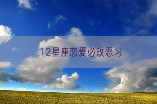 12星座恋爱必改恶习(图1)