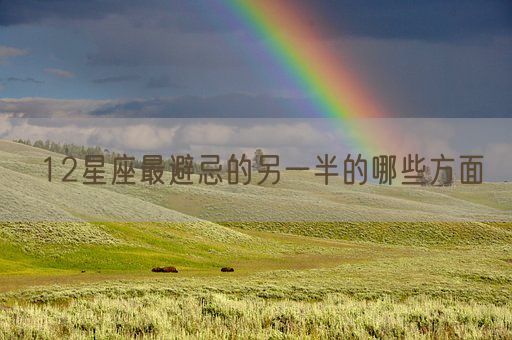 12星座最避忌的另一半的哪些方面(图1)