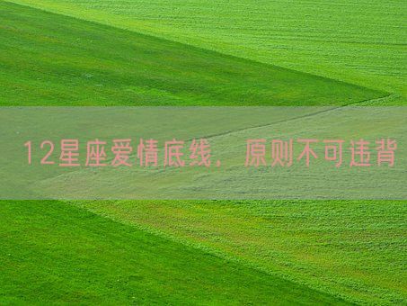 12星座爱情底线,原则不可违背(图1) 12星座爱情底线,原则不可违背(图1)
