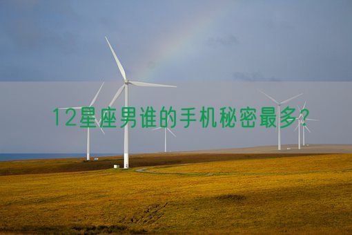 12星座男谁的手机秘密最多?(图1) 12星座男谁的手机秘密最多?(图1)