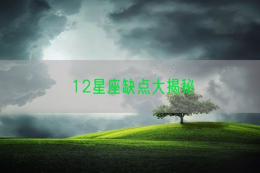 12星座缺点大揭秘(图1) 12星座缺点大揭秘(图1)