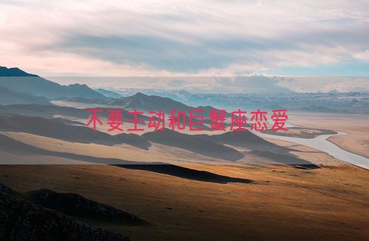 不要主动和巨蟹座恋爱(图1) 不要主动和巨蟹座恋爱(图1)