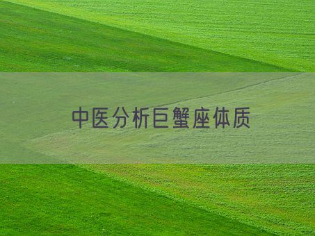 中医分析巨蟹座体质(图1) 中医分析巨蟹座体质(图1)