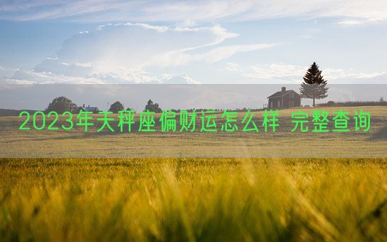 2023年天秤座偏财运怎么样 完整查询(图1)
