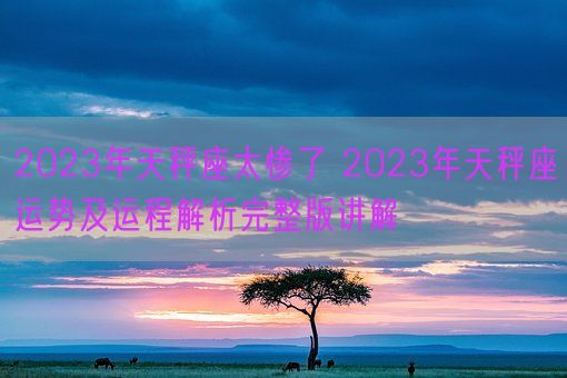 2023年天秤座太惨了 2023年天秤座运势及运程解析完整版讲解 (图1)