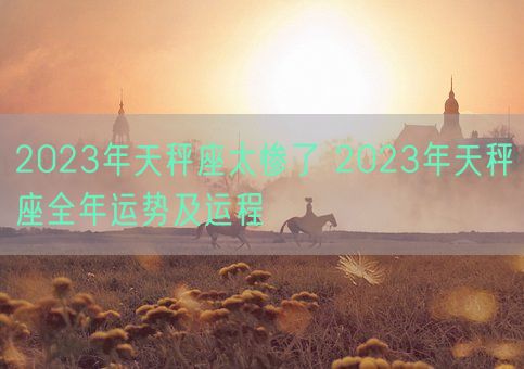 2023年天秤座太惨了 2023年天秤座全年运势及运程(图1)