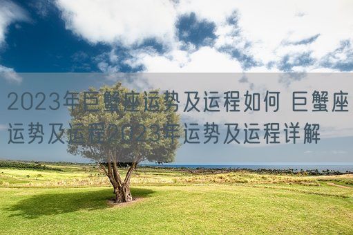 2023年巨蟹座运势及运程如何 巨蟹座运势及运程2023年运势及运程详解(图1)
