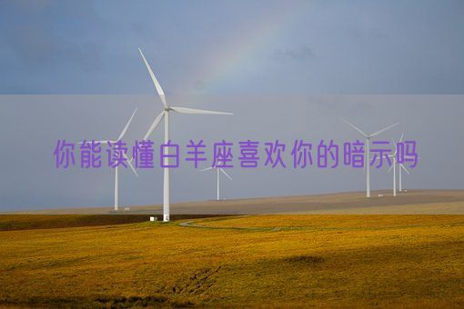 你能读懂白羊座喜欢你的暗示吗(图1) 你能读懂白羊座喜欢你的暗示吗(图1)
