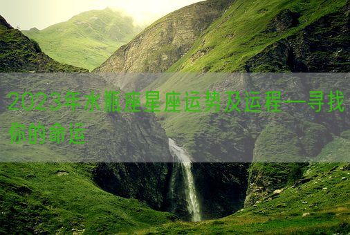 2023年水瓶座星座运势及运程—寻找你的命运(图1) 2023年水瓶座星座运势及运程—寻找你的命运(图1)