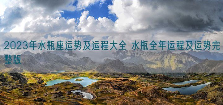 2023年水瓶座运势及运程大全 水瓶全年运程及运势完整版(图1) 2023年水瓶座运势及运程大全 水瓶全年运程及运势完整版(图1)