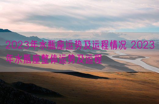 2023年水瓶座运势及运程情况 2023年水瓶座整体运势及运程(图1) 2023年水瓶座运势及运程情况 2023年水瓶座整体运势及运程(图1)