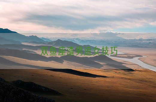 双鱼座渣男追女技巧(图1) 双鱼座渣男追女技巧(图1)