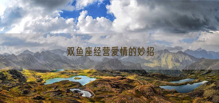 双鱼座经营爱情的妙招(图1) 双鱼座经营爱情的妙招(图1)