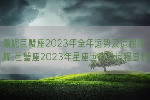 佩妮巨蟹座2023年全年运势及运程详解 巨蟹座2023年星座运势及运程查询(图1) 佩妮巨蟹座2023年全年运势及运程详解 巨蟹座2023年星座运势及运程查询(图1)