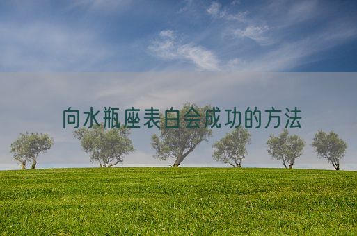 向水瓶座表白会成功的方法(图1) 向水瓶座表白会成功的方法(图1)