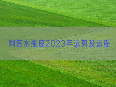 判答水瓶座2023年运势及运程(图1) 判答水瓶座2023年运势及运程(图1)