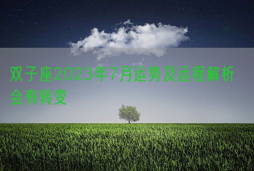 双子座2023年7月运势及运程解析  会有转变(图1)