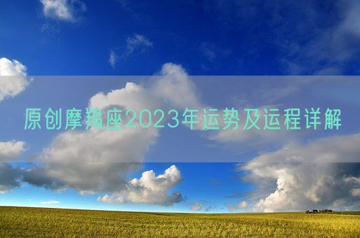 原创摩羯座2023年运势及运程详解(图1)