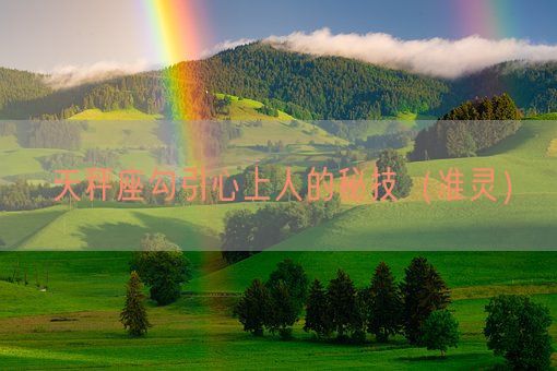天秤座勾引心上人的秘技（准灵）(图1)