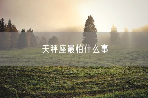 天秤座最怕什么事(图1)