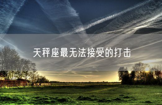 天秤座最无法接受的打击(图1)