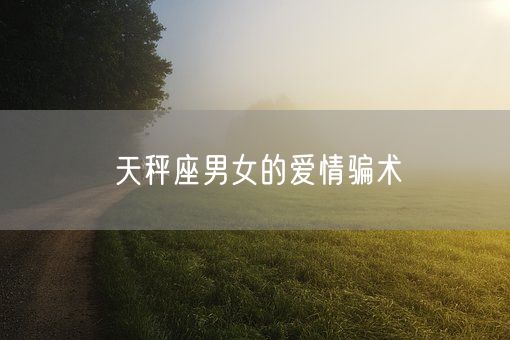 天秤座男女的爱情骗术(图1)