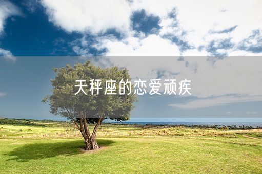 天秤座的恋爱顽疾(图1)