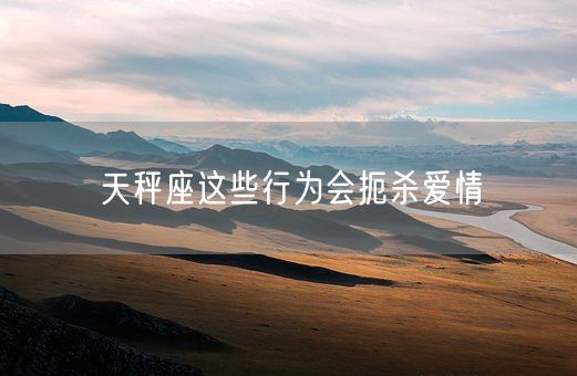 天秤座这些行为会扼杀爱情(图1)