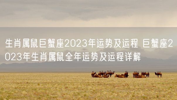 生肖属鼠巨蟹座2023年运势及运程 巨蟹座2023年生肖属鼠全年运势及运程详解(图1) 生肖属鼠巨蟹座2023年运势及运程 巨蟹座2023年生肖属鼠全年运势及运程详解(图1)