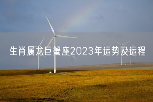 生肖属龙巨蟹座2023年运势及运程(图1) 生肖属龙巨蟹座2023年运势及运程(图1)