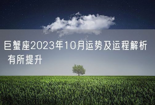巨蟹座2023年10月运势及运程解析  有所提升(图1) 巨蟹座2023年10月运势及运程解析  有所提升(图1)