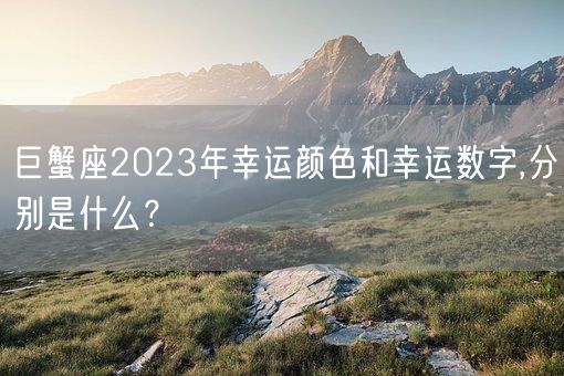 巨蟹座2023年幸运颜色和幸运数字,分别是什么?(图1) 巨蟹座2023年幸运颜色和幸运数字,分别是什么?(图1)