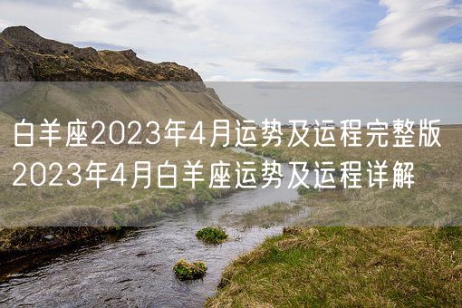 白羊座2023年4月运势及运程完整版 2023年4月白羊座运势及运程详解(图1) 白羊座2023年4月运势及运程完整版 2023年4月白羊座运势及运程详解(图1)