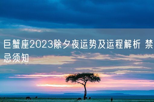 巨蟹座2023除夕夜运势及运程解析 禁忌须知(图1)