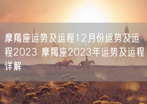 摩羯座运势及运程12月份运势及运程2023 摩羯座2023年运势及运程详解(图1)