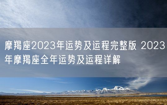 摩羯座2023年运势及运程完整版 2023年摩羯座全年运势及运程详解(图1)