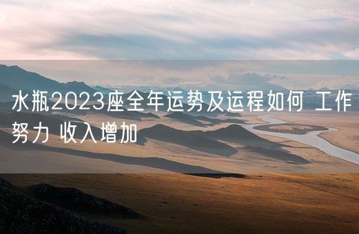 水瓶2023座全年运势及运程如何 工作努力 收入增加(图1) 水瓶2023座全年运势及运程如何 工作努力 收入增加(图1)