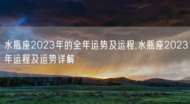 水瓶座2023年的全年运势及运程,水瓶座2023年运程及运势详解(图1)