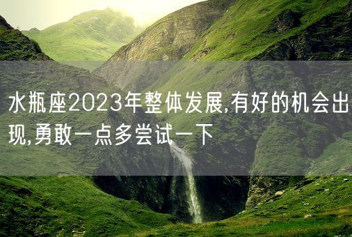 水瓶座2023年整体发展,有好的机会出现,勇敢一点多尝试一下(图1) 水瓶座2023年整体发展,有好的机会出现,勇敢一点多尝试一下(图1)