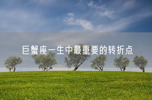 巨蟹座一生中最重要的转折点(图1) 巨蟹座一生中最重要的转折点(图1)