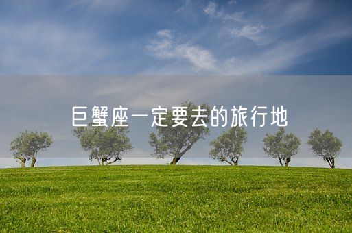 巨蟹座一定要去的旅行地(图1)