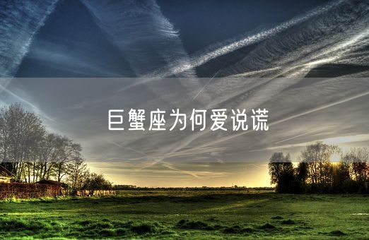 巨蟹座为何爱说谎(图1) 巨蟹座为何爱说谎(图1)