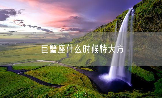 巨蟹座什么时候特大方(图1) 巨蟹座什么时候特大方(图1)